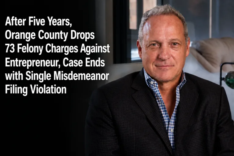 Orange County Drops 73 Felony Fraud Counts Against Entrepreneur As Five-Year Case Ends with Misdemeanor Plea